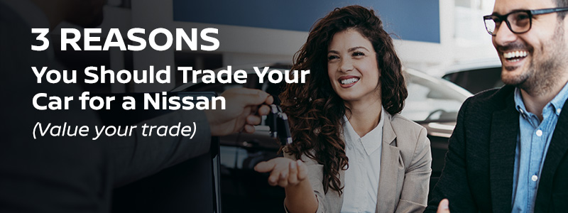3 Reasons to Trade Your Car for a Nissan